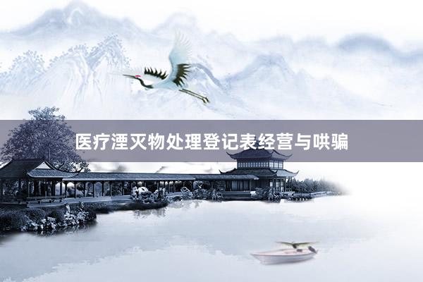 医疗湮灭物处理登记表经营与哄骗